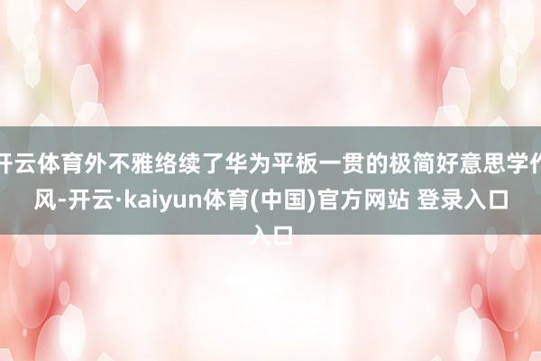 开云体育外不雅络续了华为平板一贯的极简好意思学作风-开云·kaiyun体育(中国)官方网站 登录入口