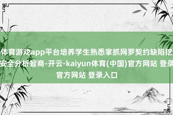 体育游戏app平台培养学生熟悉掌抓网罗契约缺陷挖掘与安全分析智商-开云·kaiyun体育(中国)官方网站 登录入口