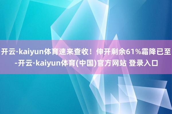 开云·kaiyun体育速来查收！伸开剩余61%霜降已至-开云·kaiyun体育(中国)官方网站 登录入口
