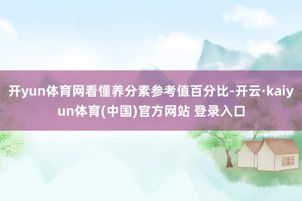 开yun体育网看懂养分素参考值百分比-开云·kaiyun体育(中国)官方网站 登录入口